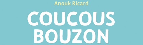 Rencontre avec Anouk Ricard – Auteure de Coucous Bouzon