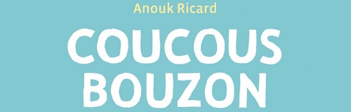 Rencontre avec Anouk Ricard – Auteure de Coucous Bouzon