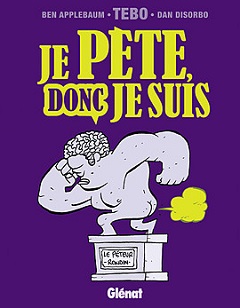 Je pète donc je suis (DiSorbo, Applebaum, Tébo) – Glénat – 8€