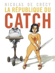 La République du catch T1 (De Crécy) – Casterman – 20€