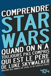 Comprendre Star Wars quand on n’a toujours pas compris qui est le père de Luke Skywalker (Tellouck, Lavorel ) – 404 Éditions – 5,00€