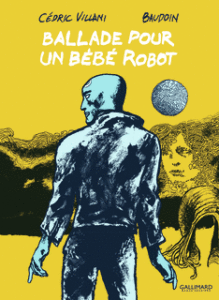 Ballade pour un bébé robot (Villani, Baudoin) – Gallimard – 24€