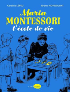 Maria Montessori – L’école de vie (Lepeu, Mondoloni) – Marabulles – 20,95€