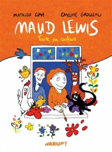 Maud Lewis, toute en couleurs (Siam, Grolleau) – Vraoum ! – 16€