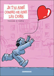 Je t’ai aimé comme on aime les cons (Giménez, Fonollosa) – Dargaud – 8,50€